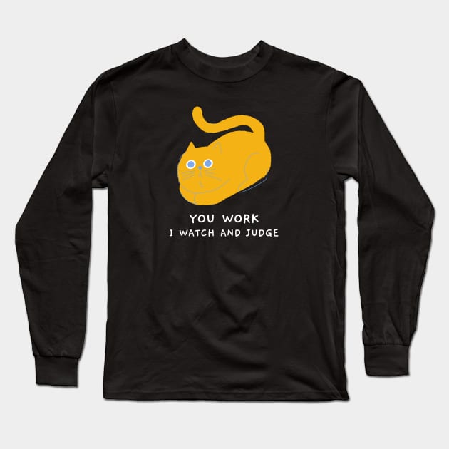 You work I watch and judge Long Sleeve T-Shirt by G-DesignerXxX